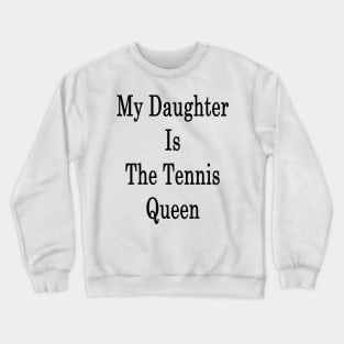 My Daughter Is The Tennis Queen Crewneck Sweatshirt